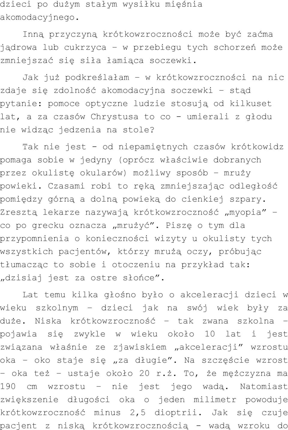 nie widząc jedzenia na stole? Tak nie jest - od niepamiętnych czasów krótkowidz pomaga sobie w jedyny (oprócz właściwie dobranych przez okulistę okularów) możliwy sposób mruży powieki.