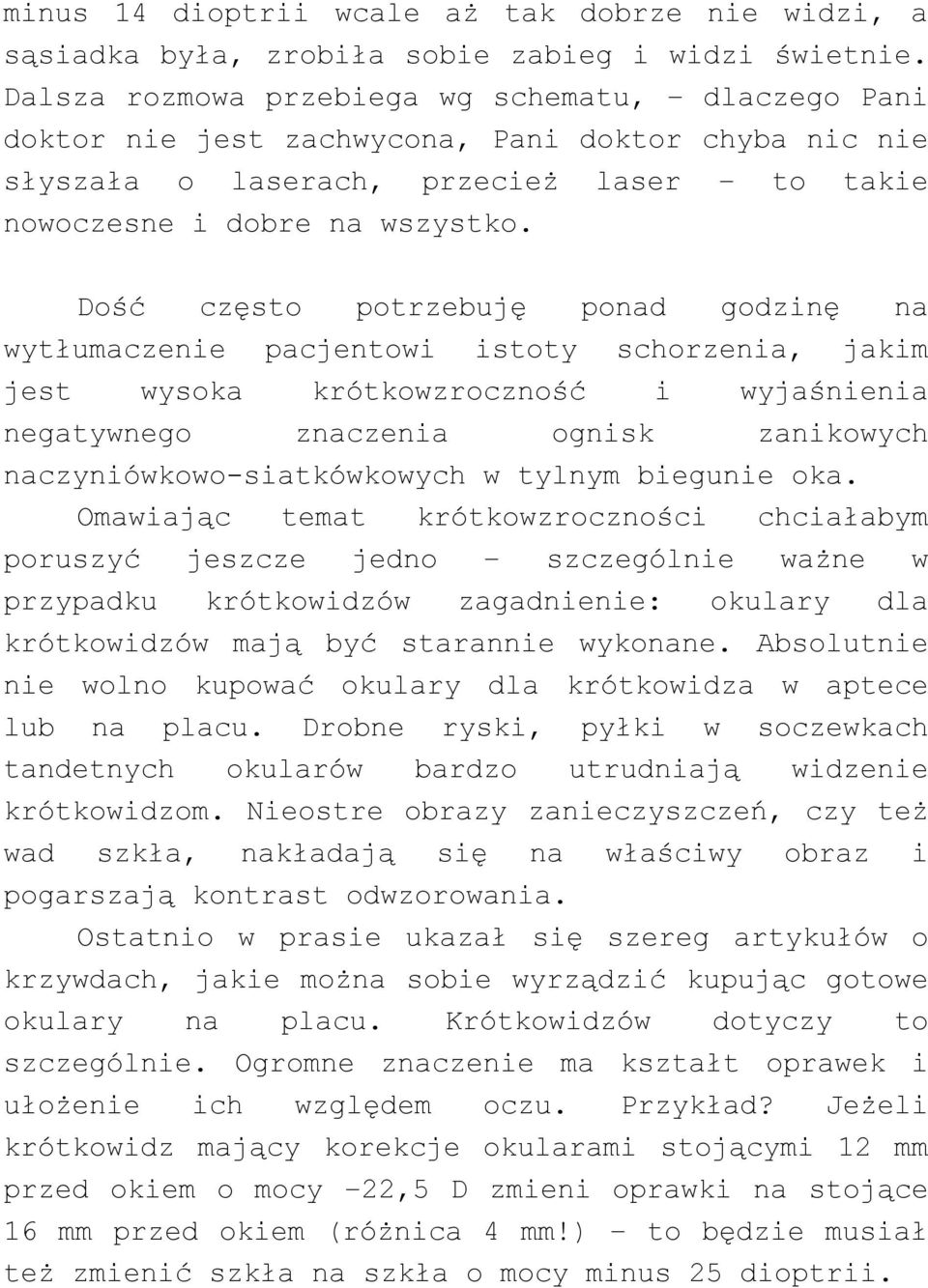 Dość często potrzebuję ponad godzinę na wytłumaczenie pacjentowi istoty schorzenia, jakim jest wysoka krótkowzroczność i wyjaśnienia negatywnego znaczenia ognisk zanikowych