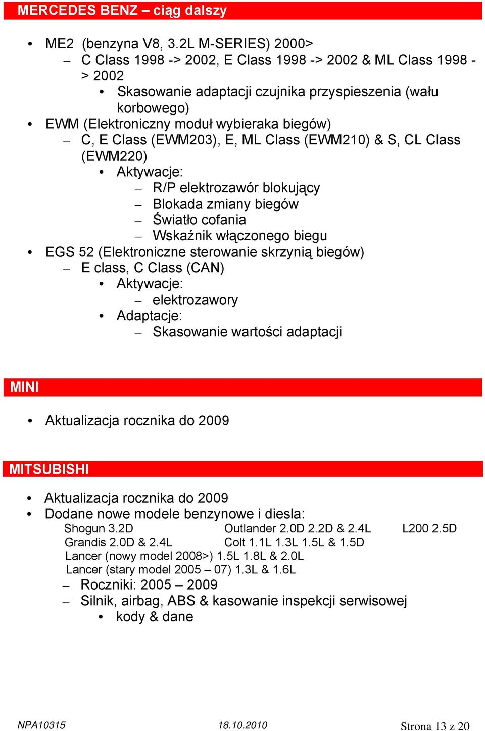 Class (EWM203), E, ML Class (EWM210) & S, CL Class (EWM220) Aktywacje: R/P elektrozawór blokujący Blokada zmiany biegów Światło cofania Wskaźnik włączonego biegu EGS 52 (Elektroniczne sterowanie