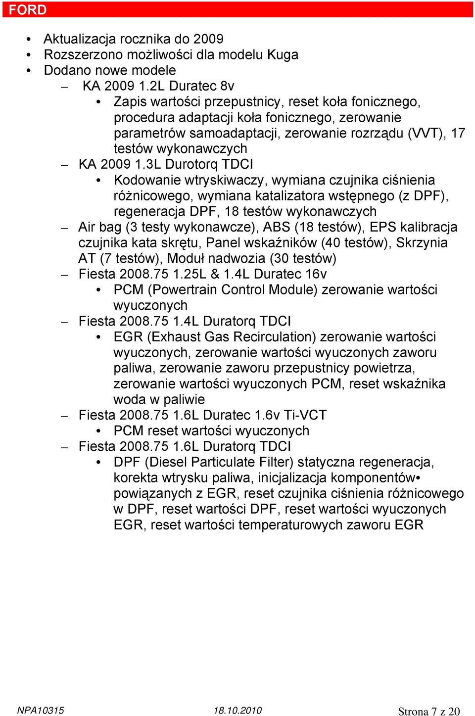 3L Durotorq TDCI Kodowanie wtryskiwaczy, wymiana czujnika ciśnienia różnicowego, wymiana katalizatora wstępnego (z DPF), regeneracja DPF, 18 testów wykonawczych Air bag (3 testy wykonawcze), ABS (18