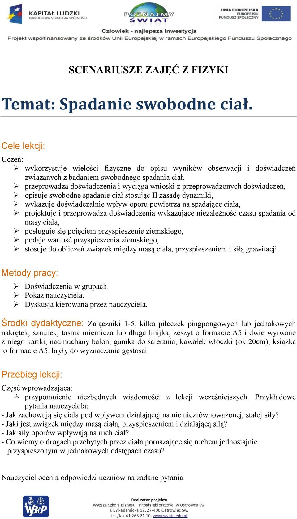 przeprowadzonych doświadczeń, opisuje swobodne spadanie ciał stosując II zasadę dynamiki, wykazuje doświadczalnie wpływ oporu powietrza na spadające ciała, projektuje i przeprowadza doświadczenia