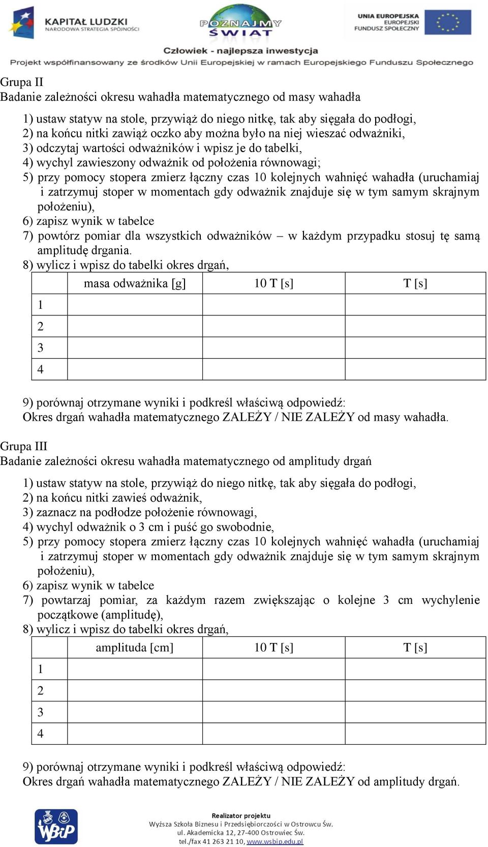 wahadła (uruchamiaj i zatrzymuj stoper w momentach gdy odważnik znajduje się w tym samym skrajnym położeniu), 6) zapisz wynik w tabelce 7) powtórz pomiar dla wszystkich odważników w każdym przypadku