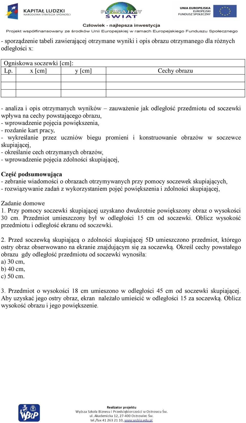 kart pracy, - wykreślanie przez uczniów biegu promieni i konstruowanie obrazów w soczewce skupiającej, - określanie cech otrzymanych obrazów, - wprowadzenie pojęcia zdolności skupiającej, Część