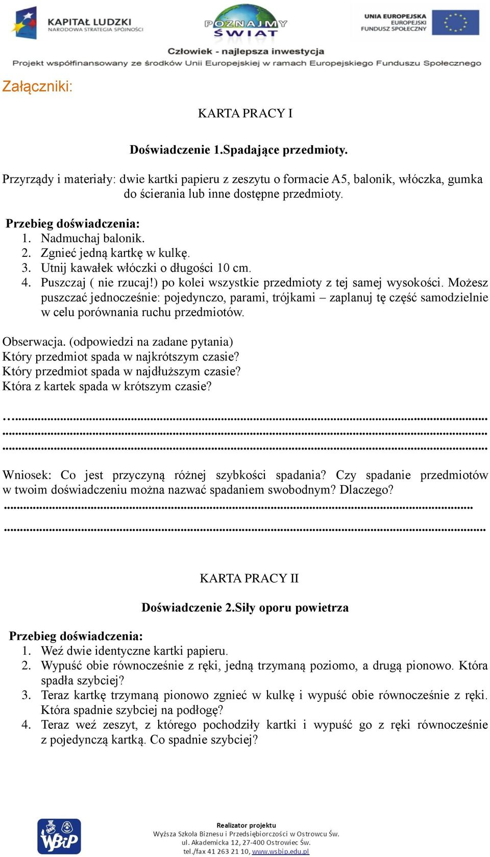 Możesz puszczać jednocześnie: pojedynczo, parami, trójkami zaplanuj tę część samodzielnie w celu porównania ruchu przedmiotów. Obserwacja.