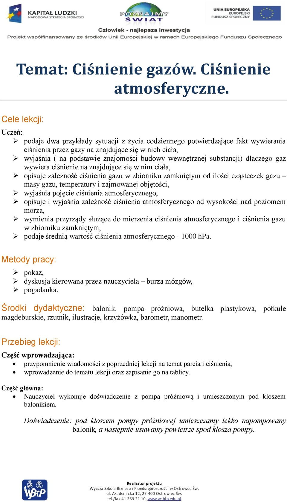 wewnętrznej substancji) dlaczego gaz wywiera ciśnienie na znajdujące się w nim ciała, opisuje zależność ciśnienia gazu w zbiorniku zamkniętym od ilości cząsteczek gazu masy gazu, temperatury i