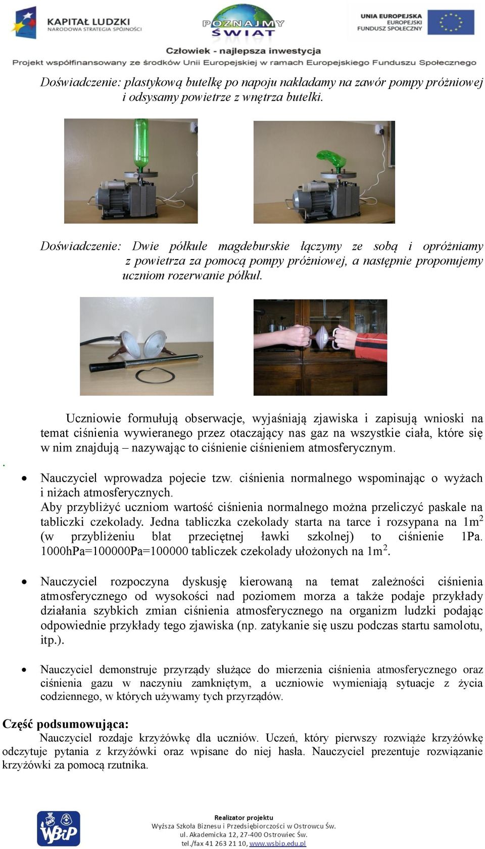 . Uczniowie formułują obserwacje, wyjaśniają zjawiska i zapisują wnioski na temat ciśnienia wywieranego przez otaczający nas gaz na wszystkie ciała, które się w nim znajdują nazywając to ciśnienie