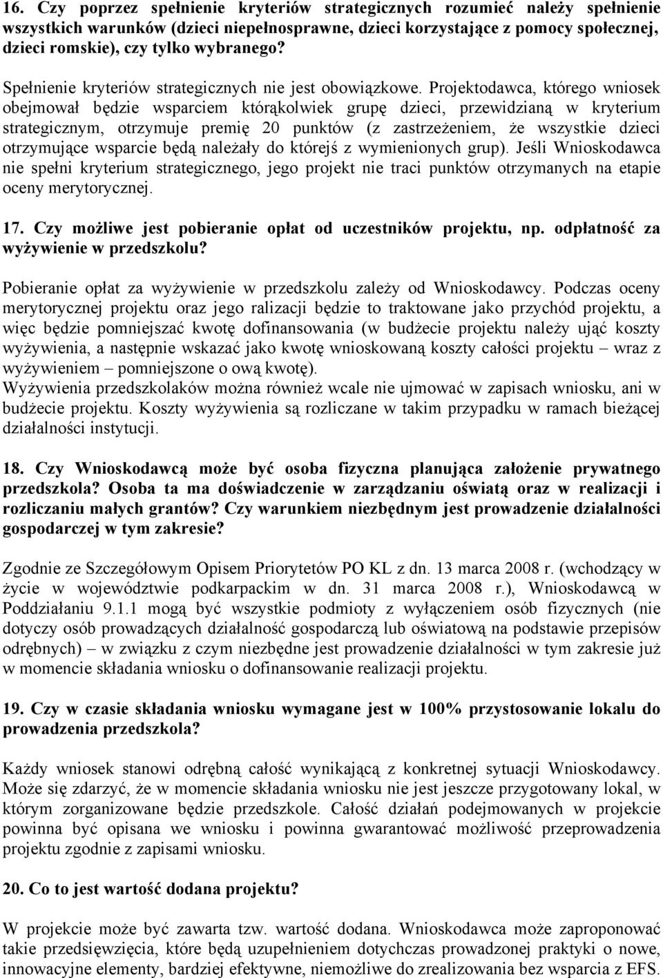 Projektodawca, którego wniosek obejmował będzie wsparciem którąkolwiek grupę dzieci, przewidzianą w kryterium strategicznym, otrzymuje premię 20 punktów (z zastrzeżeniem, że wszystkie dzieci