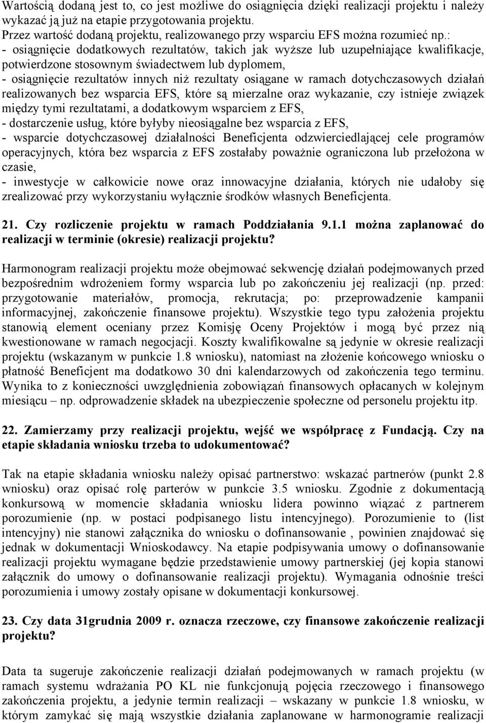 : - osiągnięcie dodatkowych rezultatów, takich jak wyższe lub uzupełniające kwalifikacje, potwierdzone stosownym świadectwem lub dyplomem, - osiągnięcie rezultatów innych niż rezultaty osiągane w