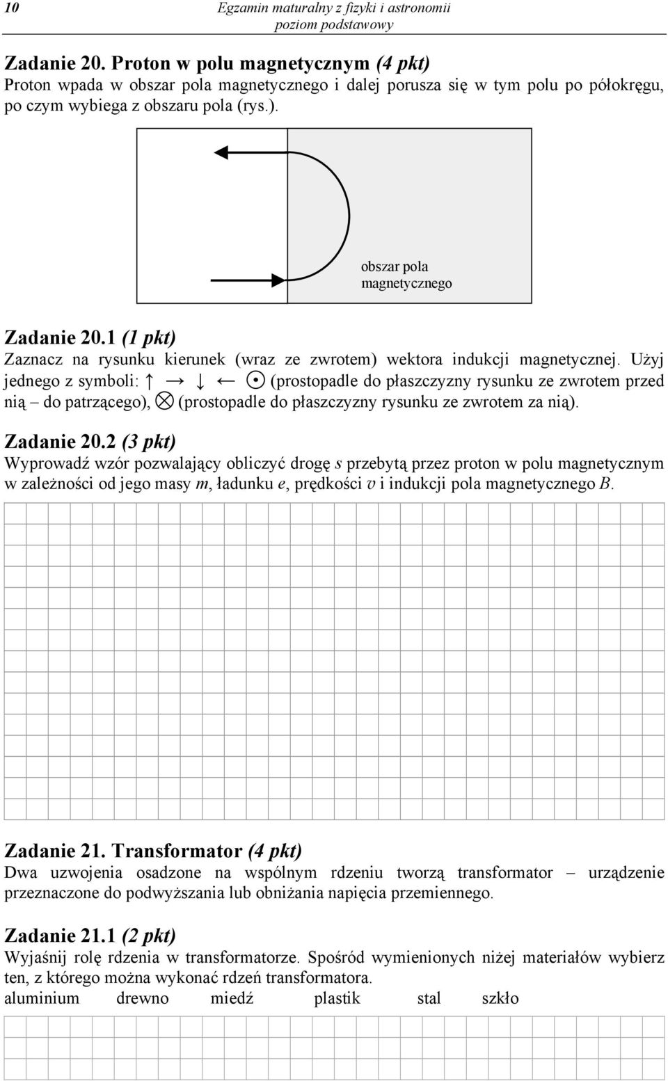 ( pkt) Zaznacz na rysunku kierunek (wraz ze zwrotem) wektora indukcji magnetycznej.