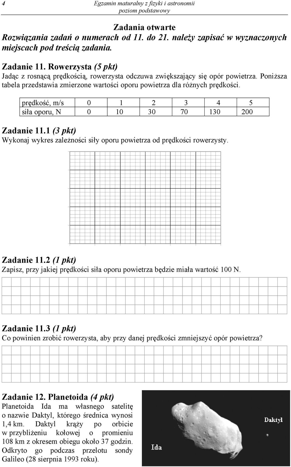 prędkość, m/s 0 2 4 5 siła oporu, N 0 0 0 70 0 200 Zadanie. ( pkt) Wykonaj wykres zależności siły oporu powietrza od prędkości rowerzysty. Zadanie.2 ( pkt) Zapisz, przy jakiej prędkości siła oporu powietrza będzie miała wartość 00 N.