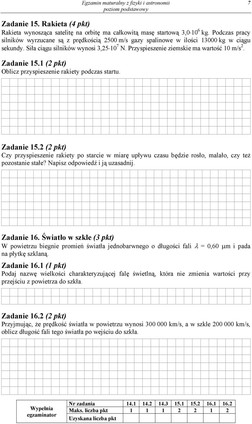 (2 pkt) Oblicz przyspieszenie rakiety podczas startu. Zadanie 5.2 (2 pkt) Czy przyspieszenie rakiety po starcie w miarę upływu czasu będzie rosło, malało, czy też pozostanie stałe?