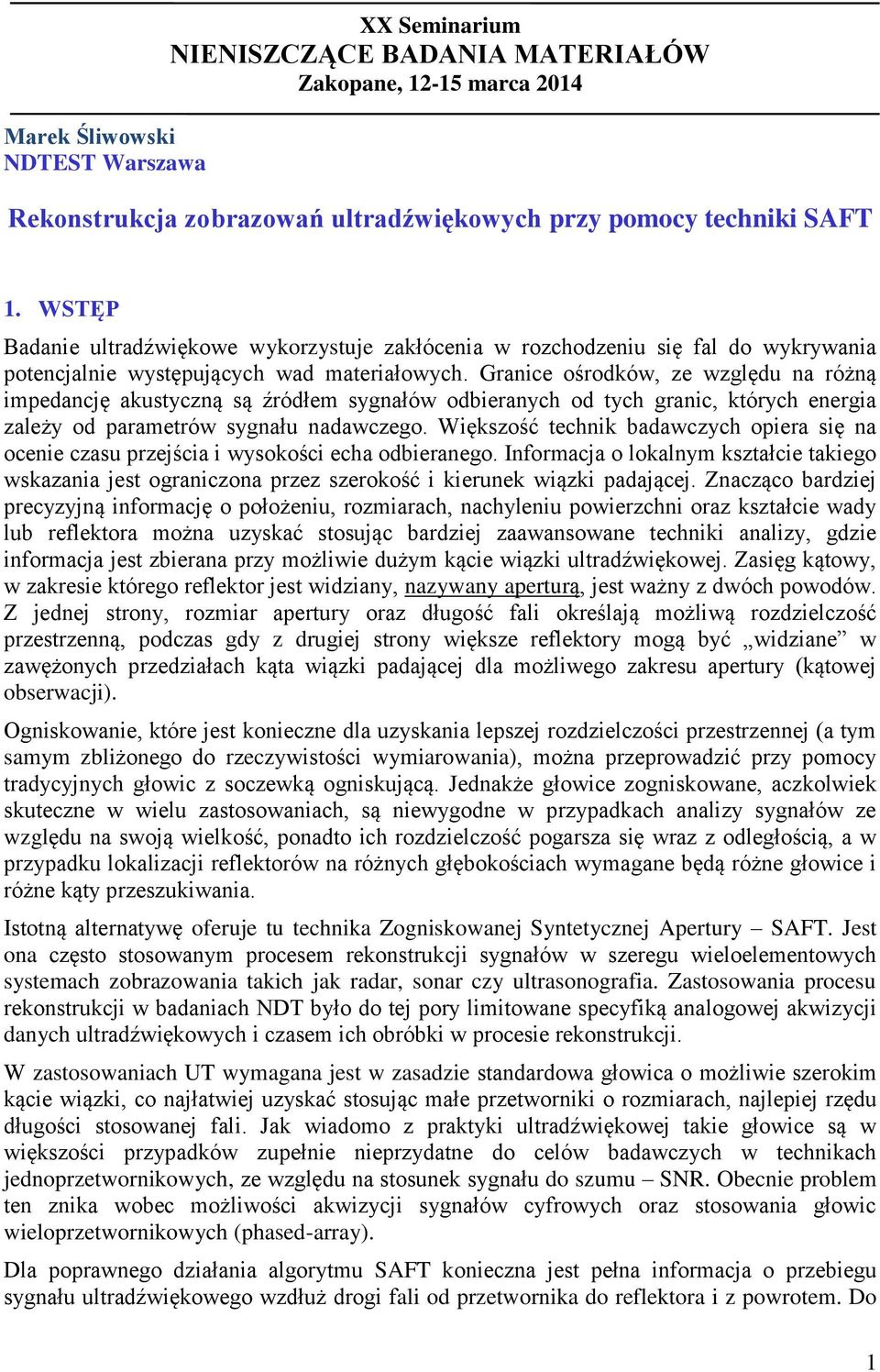 Granice ośrodków, ze względu na różną impedancję akustyczną są źródłem sygnałów odbieranych od tych granic, których energia zależy od parametrów sygnału nadawczego.