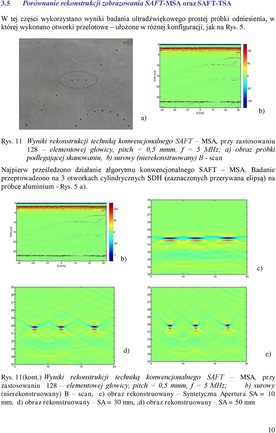 11 Wyniki rekonstrukcji techniką konwencjonalnego SAFT MSA, przy zastosowaniu 128 elementowej głowicy, pitch = 0,5 mmm, f = 5 MHz; a) obraz próbki podlegającej skanowaniu, b) surowy