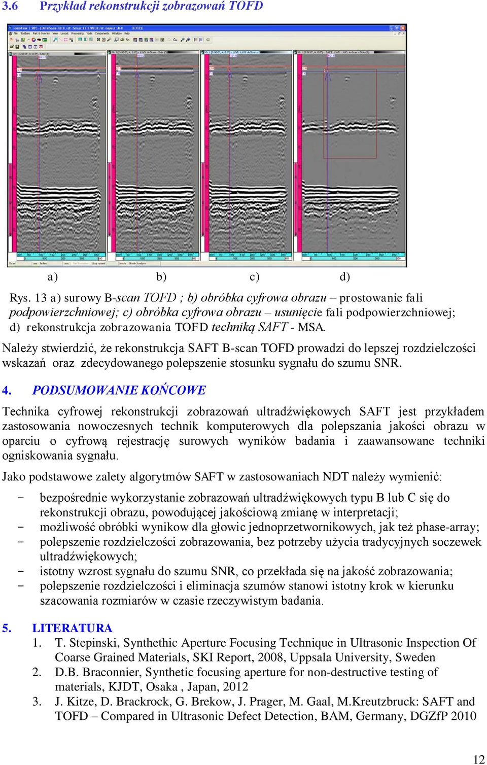 - MSA. Należy stwierdzić, że rekonstrukcja SAFT B-scan TOFD prowadzi do lepszej rozdzielczości wskazań oraz zdecydowanego polepszenie stosunku sygnału do szumu SNR. 4.