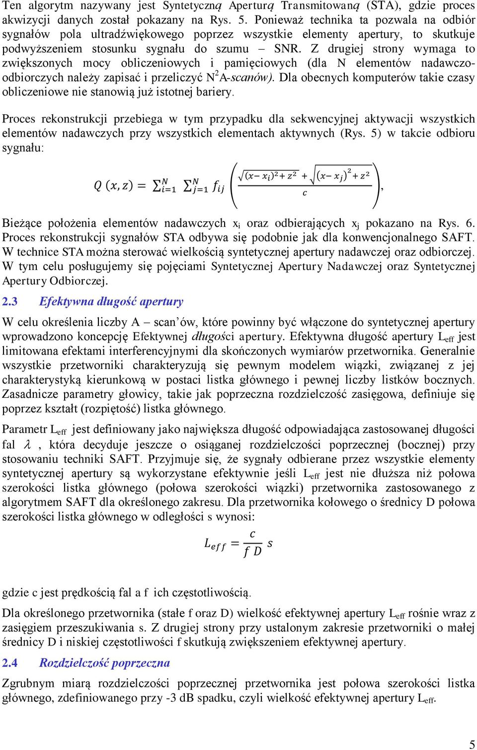 Z drugiej strony wymaga to zwiększonych mocy obliczeniowych i pamięciowych (dla N elementów nadawczoodbiorczych należy zapisać i przeliczyć N 2 A-scanów).