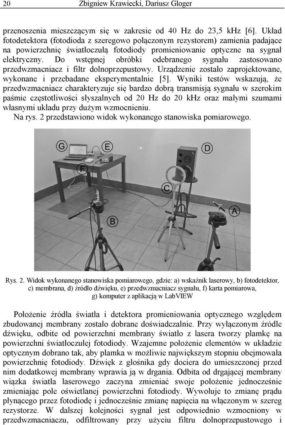 Do wstępnej obróbki odebranego sygnału zastosowano przedwzmacniacz i filtr dolnoprzepustowy. Urządzenie zostało zaprojektowane, wykonane i przebadane eksperymentalnie [5].