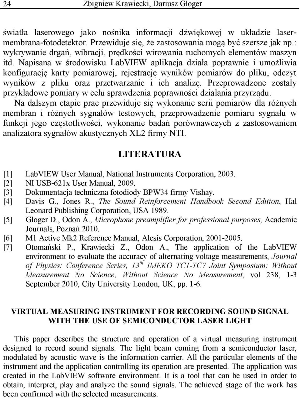 Napisana w środowisku LabVIEW aplikacja działa poprawnie i umożliwia konfigurację karty pomiarowej, rejestrację wyników pomiarów do pliku, odczyt wyników z pliku oraz przetwarzanie i ich analizę.