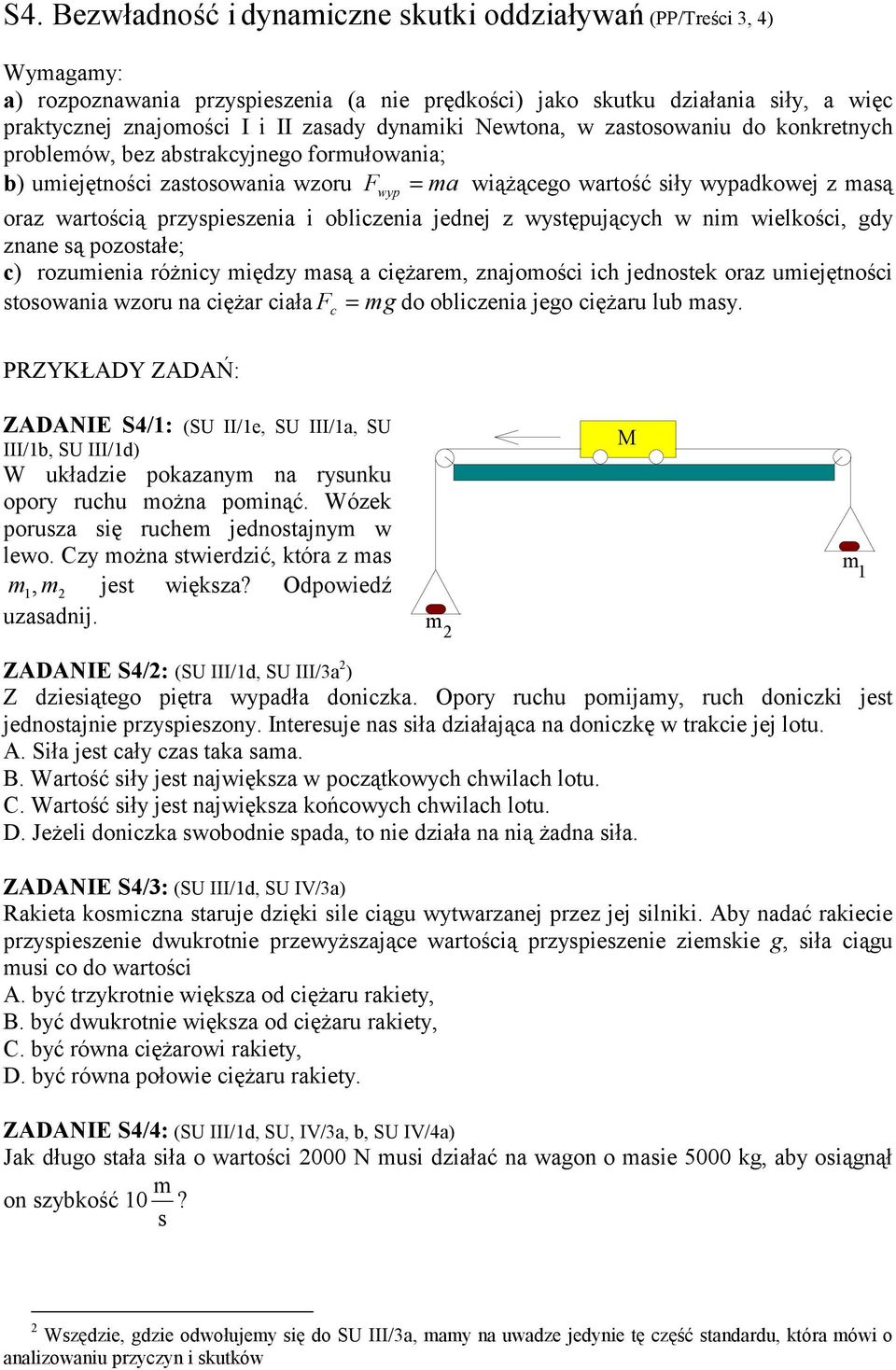 przyspieszenia i obliczenia jednej z występujących w nim wielkości, gdy znane są pozostałe; c) rozumienia różnicy między masą a ciężarem, znajomości ich jednostek oraz umiejętności stosowania wzoru