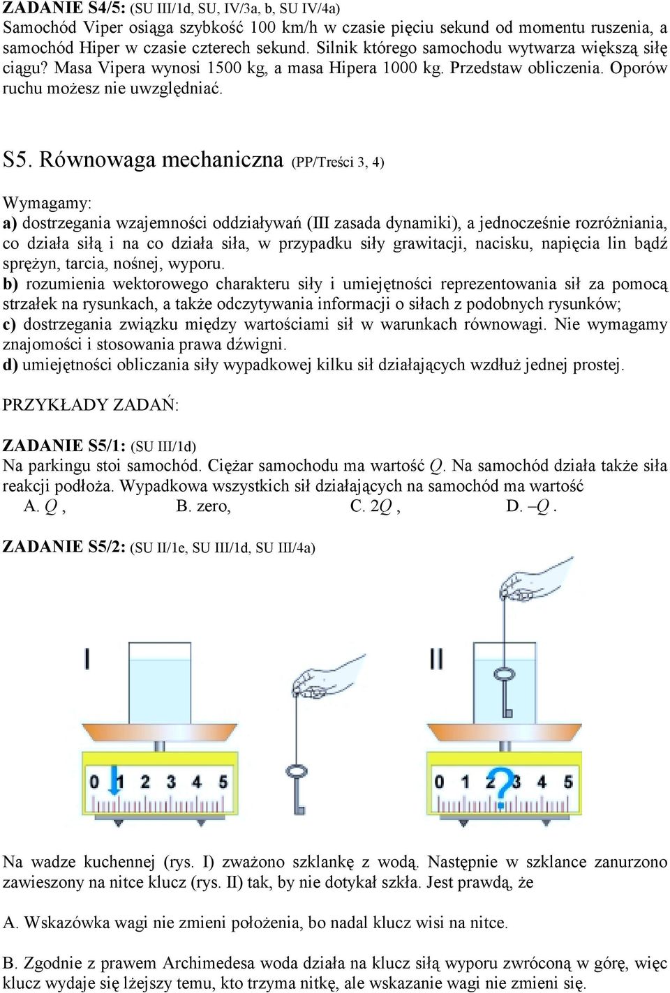 Równowaga mechaniczna (PP/Treści 3, 4) Wymagamy: a) dostrzegania wzajemności oddziaływań (III zasada dynamiki), a jednocześnie rozróżniania, co działa siłą i na co działa siła, w przypadku siły