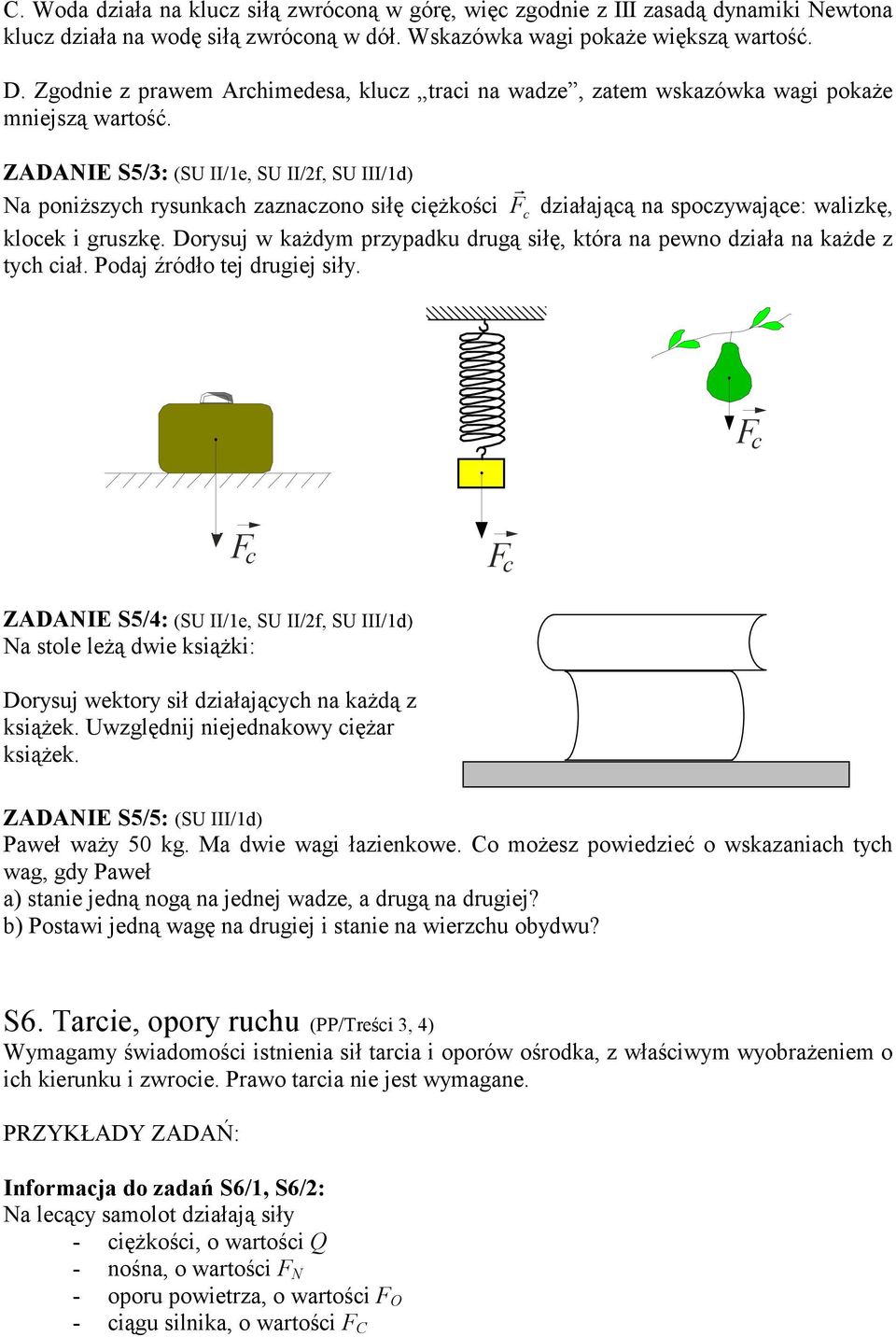 c działającą na spoczywające: walizkę, klocek i gruszkę. Dorysuj w każdym przypadku drugą siłę, która na pewno działa na każde z tych ciał. Podaj źródło tej drugiej siły.