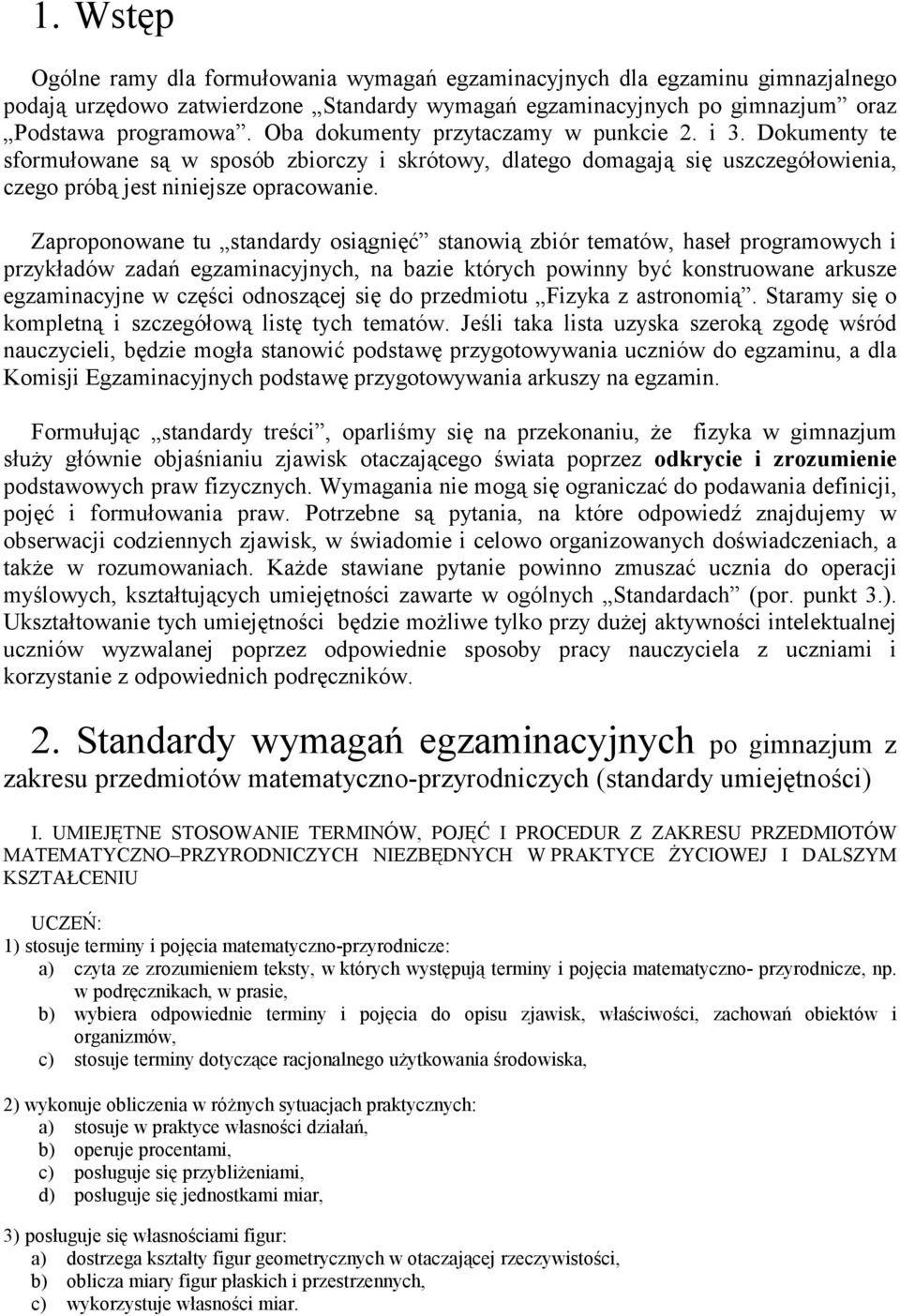 Zaproponowane tu standardy osiągnięć stanowią zbiór tematów, haseł programowych i przykładów zadań egzaminacyjnych, na bazie których powinny być konstruowane arkusze egzaminacyjne w części odnoszącej