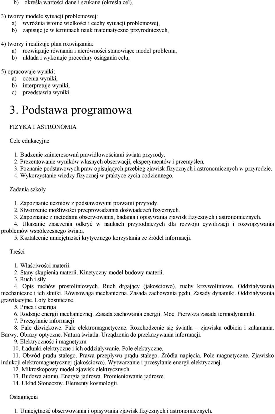 wyniki, b) interpretuje wyniki, c) przedstawia wyniki. 3. Podstawa programowa FIZYKA I ASTRONOMIA Cele edukacyjne 1. Budzenie zainteresowań prawidłowościami świata przyrody.