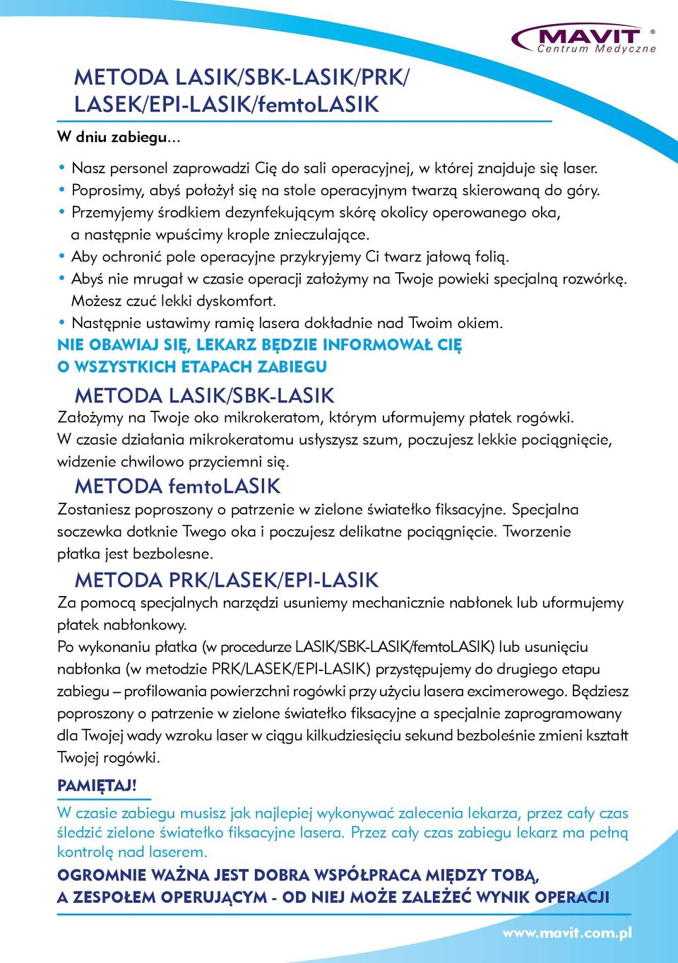 Aby ochronić pole operacyjne przykryjemy Ci twarz jałową folią. Abyś nie mrugał w czasie operacji założymy na Twoje powieki specjalną rozwórkę. Możesz czuć lekki dyskomfort.