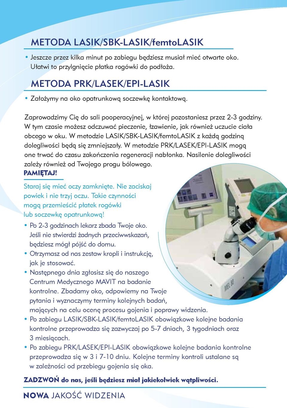 W tym czasie możesz odczuwać pieczenie, łzawienie, jak również uczucie ciała obcego w oku. W metodzie LASIK/SBK-LASIK/femtoLASIK z każdą godziną dolegliwości będą się zmniejszały.