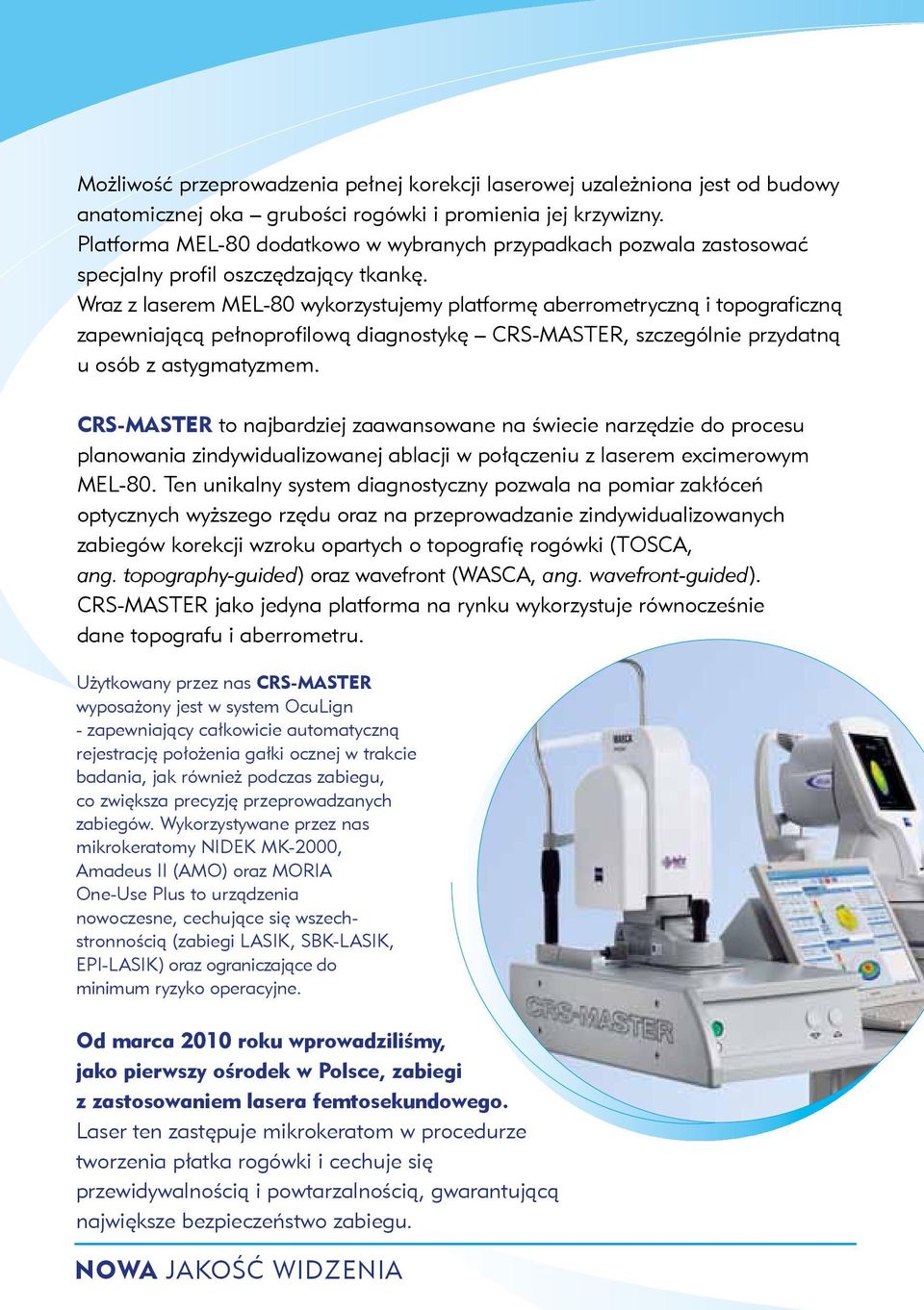 Wraz z laserem MEL-80 wykorzystujemy platformę aberrometryczną i topograficzną zapewniającą pełnoprofilową diagnostykę CRS-MASTER, szczególnie przydatną u osób z astygmatyzmem.