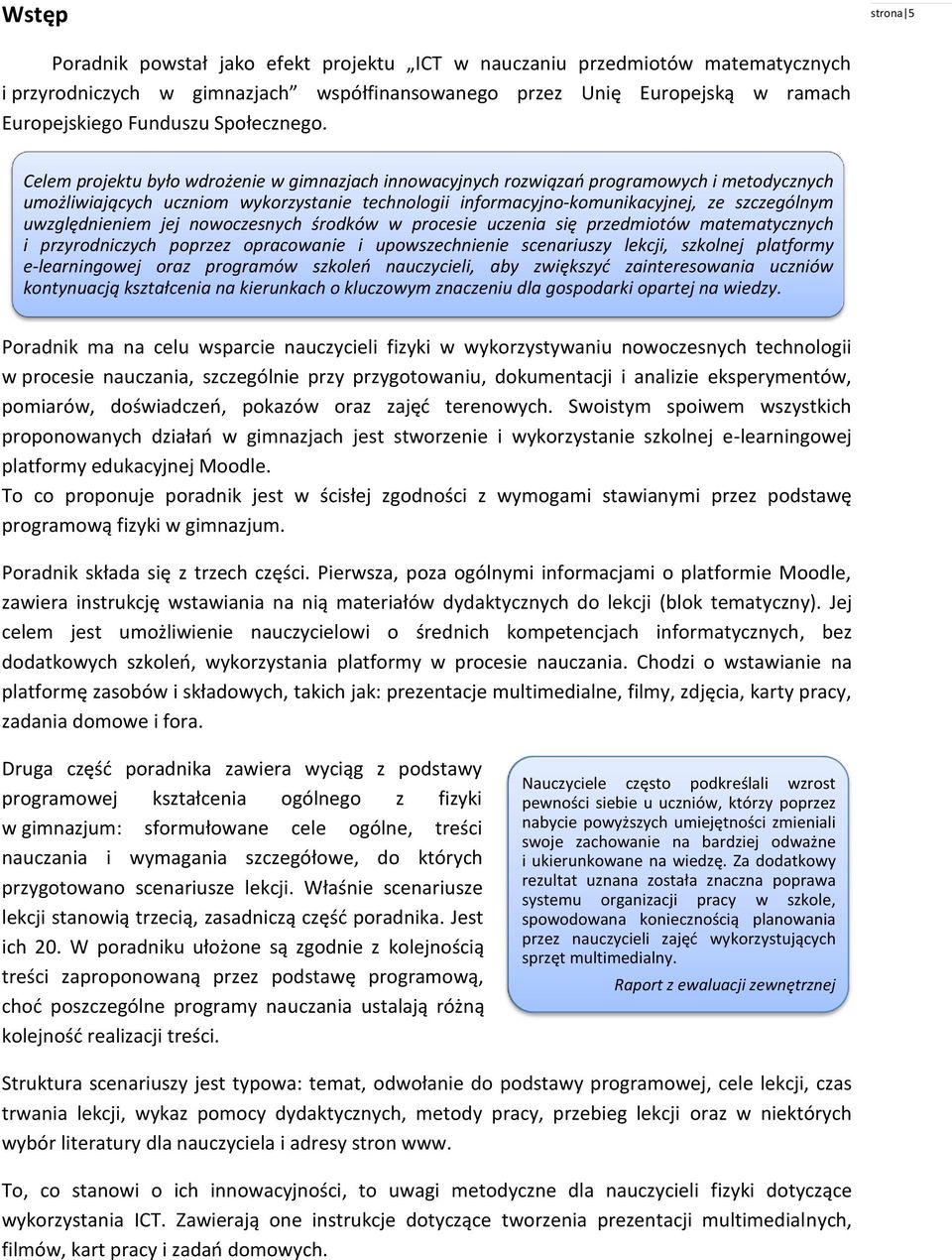 Celem projektu było wdrożenie w gimnazjach innowacyjnych rozwiązań programowych i metodycznych umożliwiających uczniom wykorzystanie technologii informacyjno-komunikacyjnej, ze szczególnym