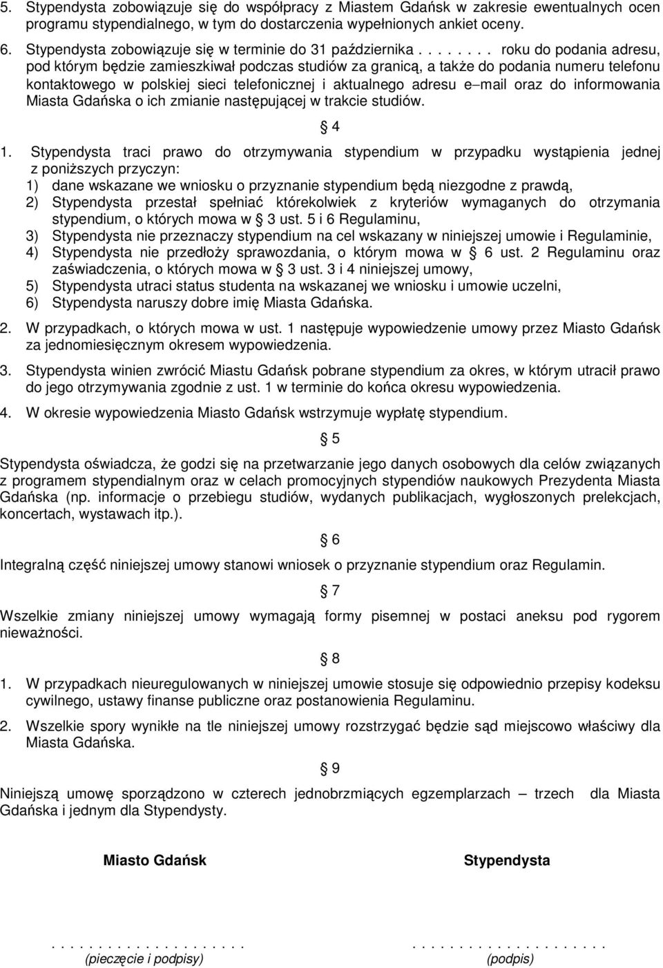 ....... roku do podania adresu, pod którym będzie zamieszkiwał podczas studiów za granicą, a takŝe do podania numeru telefonu kontaktowego w polskiej sieci telefonicznej i aktualnego adresu e mail