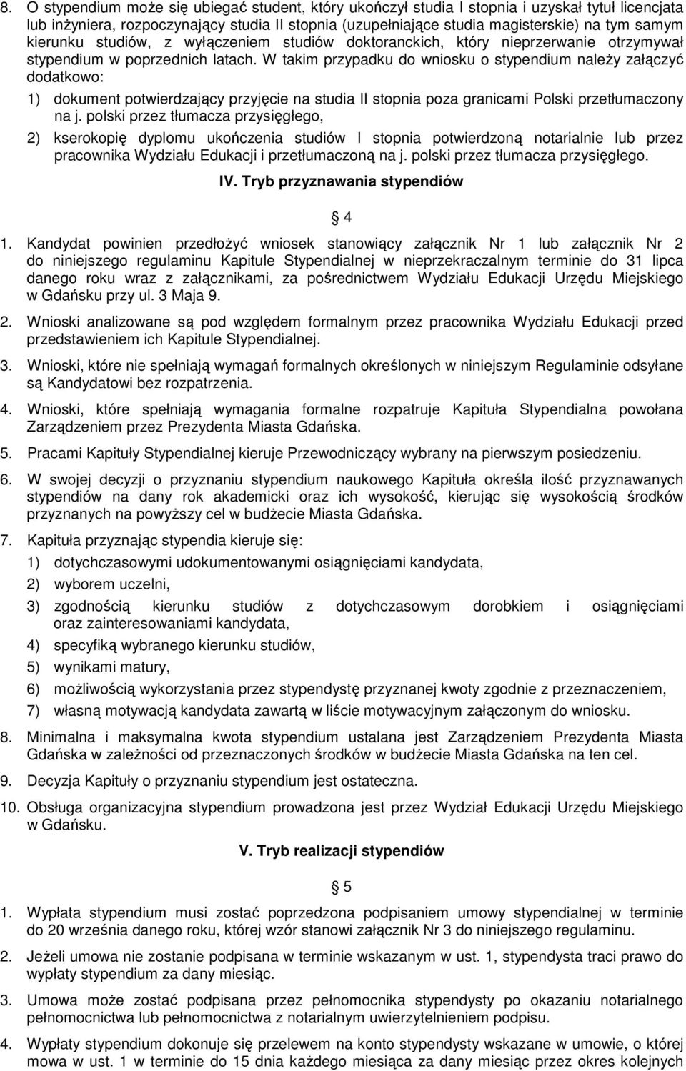 W takim przypadku do wniosku o stypendium naleŝy załączyć dodatkowo: 1) dokument potwierdzający przyjęcie na studia II stopnia poza granicami Polski przetłumaczony na j.