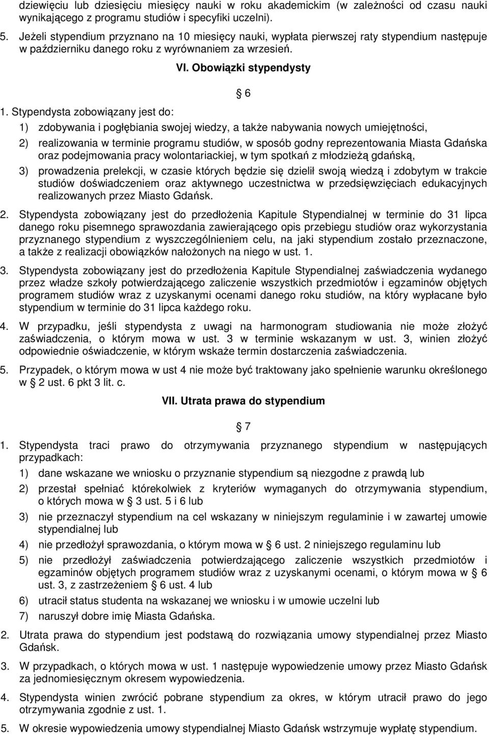 Obowiązki stypendysty 1) zdobywania i pogłębiania swojej wiedzy, a takŝe nabywania nowych umiejętności, 6 2) realizowania w terminie programu studiów, w sposób godny reprezentowania Miasta Gdańska