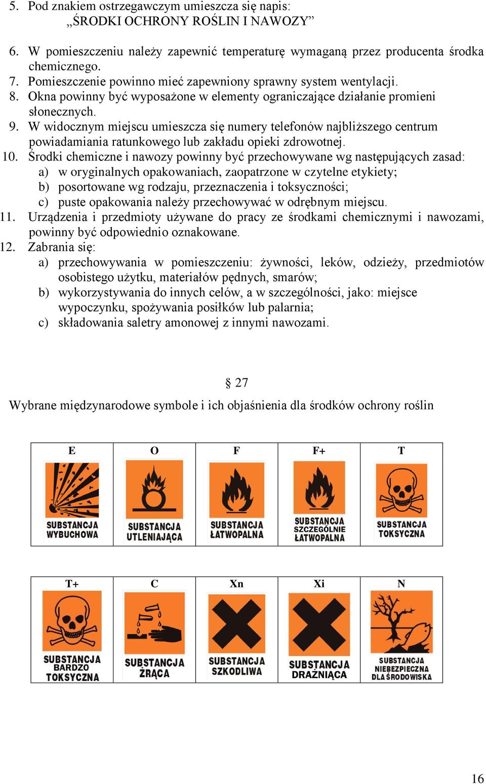 W widocznym miejscu umieszcza się numery telefonów najbliższego centrum powiadamiania ratunkowego lub zakładu opieki zdrowotnej. 10.