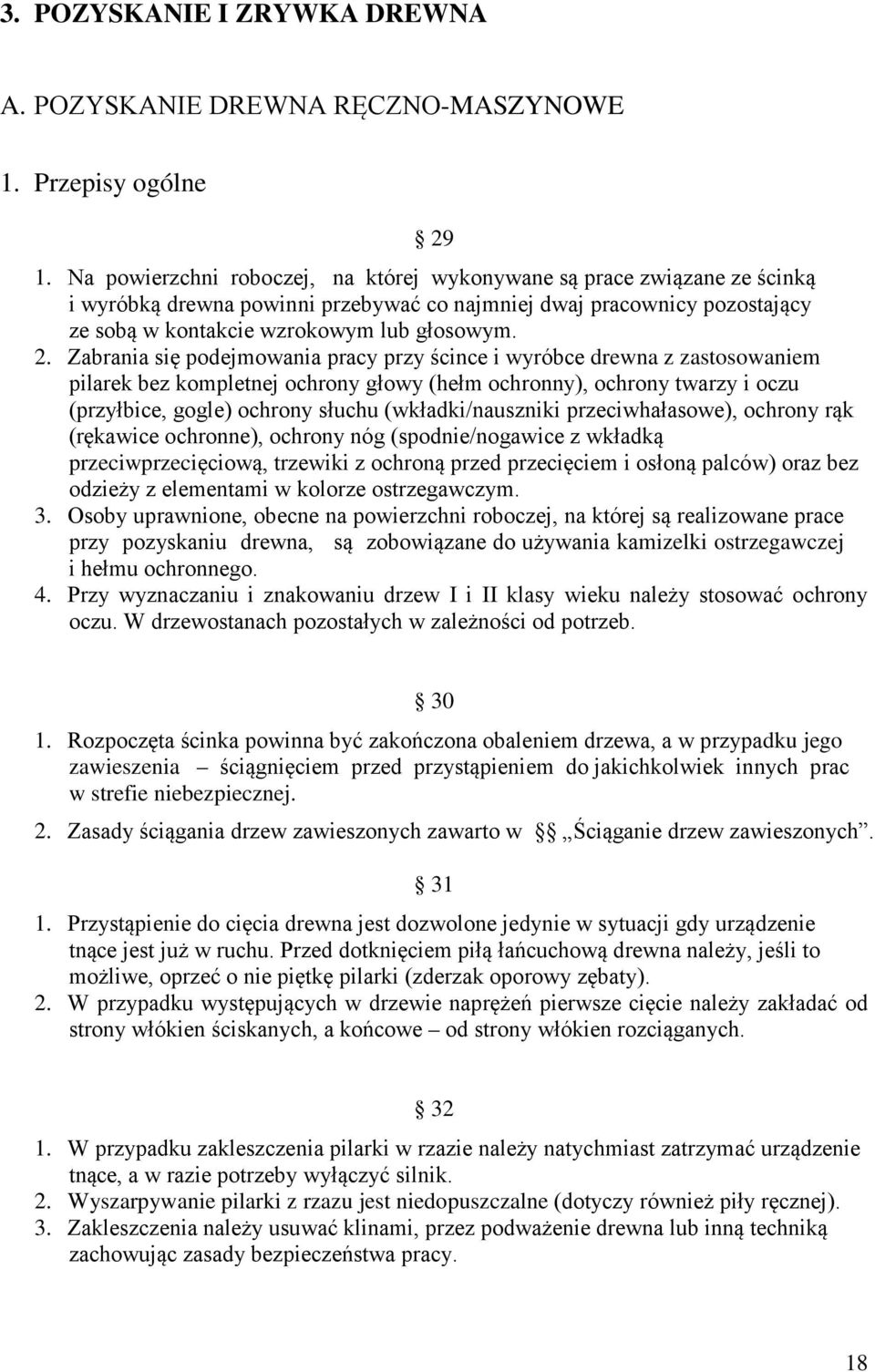 Zabrania się podejmowania pracy przy ścince i wyróbce drewna z zastosowaniem pilarek bez kompletnej ochrony głowy (hełm ochronny), ochrony twarzy i oczu (przyłbice, gogle) ochrony słuchu