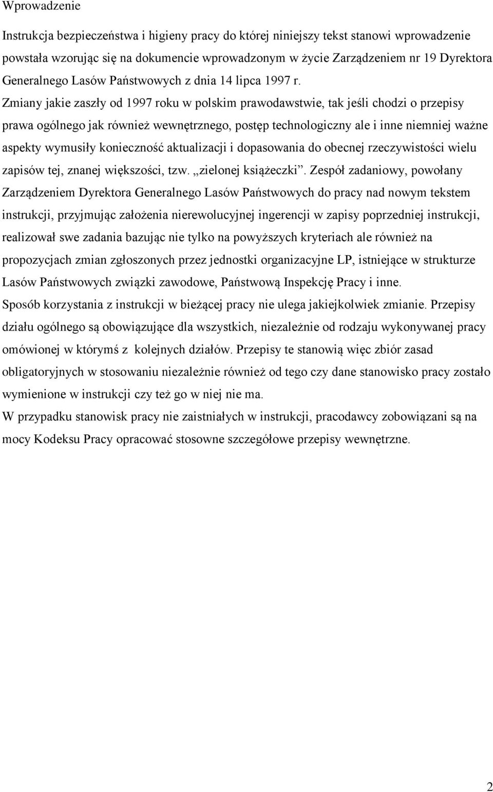 Zmiany jakie zaszły od 1997 roku w polskim prawodawstwie, tak jeśli chodzi o przepisy prawa ogólnego jak również wewnętrznego, postęp technologiczny ale i inne niemniej ważne aspekty wymusiły