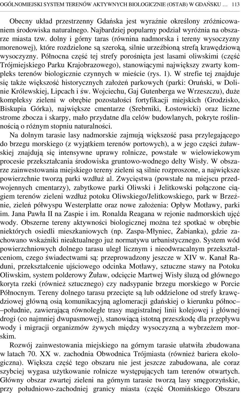 dolny i górny taras (równina nadmorska i tereny wysoczyzny morenowej), które rozdzielone są szeroką, silnie urzeźbioną strefą krawędziową wysoczyzny.