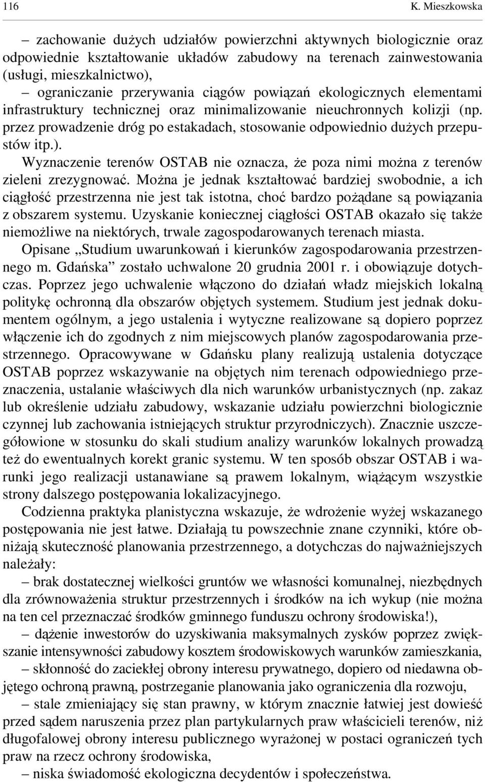 ciągów powiązań ekologicznych elementami infrastruktury technicznej oraz minimalizowanie nieuchronnych kolizji (np. przez prowadzenie dróg po estakadach, stosowanie odpowiednio duŝych przepustów itp.