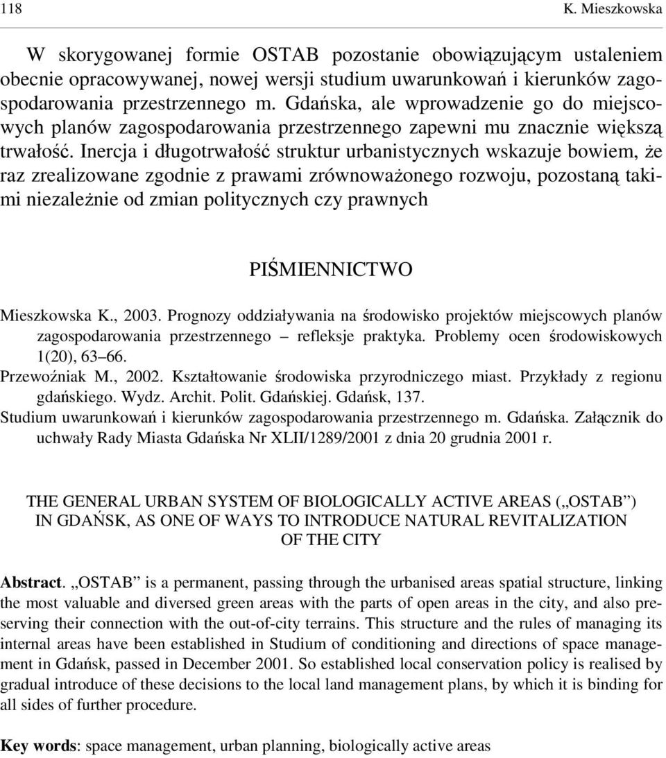 Inercja i długotrwałość struktur urbanistycznych wskazuje bowiem, Ŝe raz zrealizowane zgodnie z prawami zrównowaŝonego rozwoju, pozostaną takimi niezaleŝnie od zmian politycznych czy prawnych