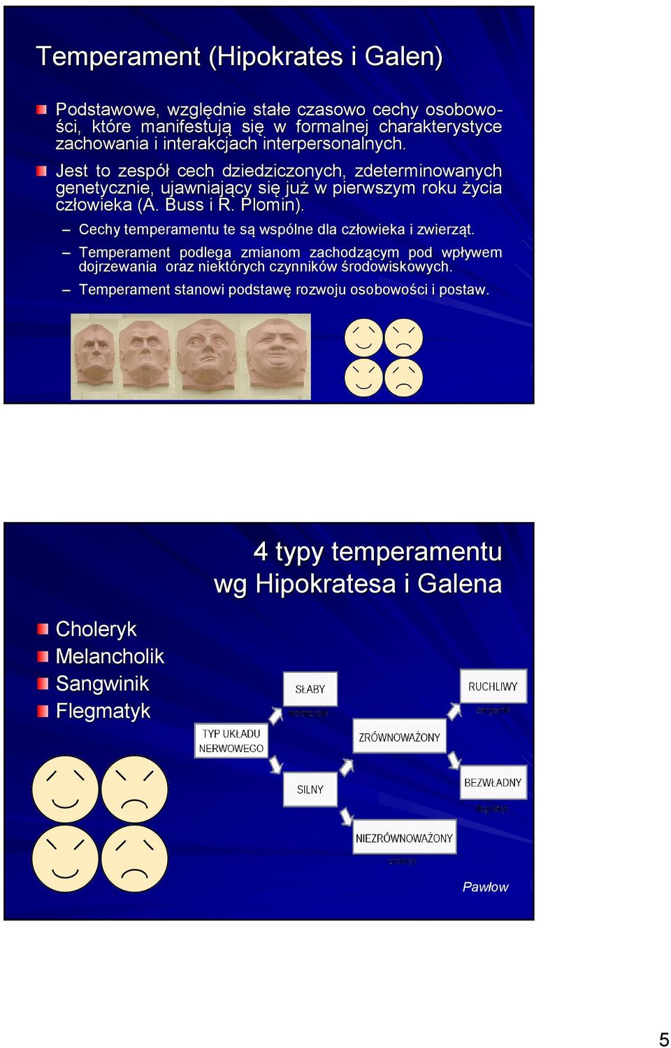 Buss i R. Plomin). Cechy temperamentu te sąs wspólne dla człowieka i zwierząt.