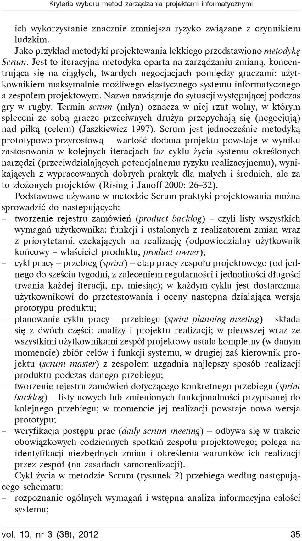 Jest to iteracyjna metodyka oparta na zarz dzaniu zmian, koncentruj ca si na ci g ych, twardych negocjacjach pomi dzy graczami: u ytkownikiem maksymalnie mo liwego elastycznego systemu