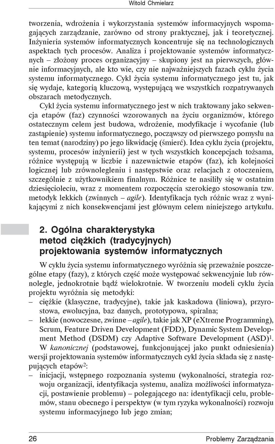 Analiza i projektowanie systemów informatycznych z o ony proces organizacyjny skupiony jest na pierwszych, g ównie informacyjnych, ale kto wie, czy nie najwa niejszych fazach cyklu ycia systemu