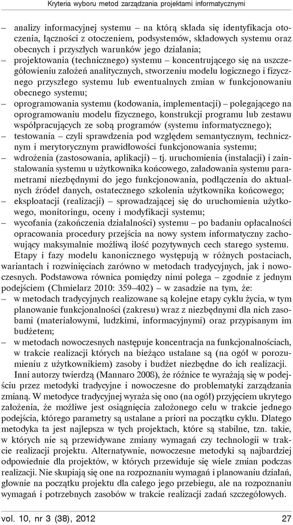 systemu lub ewentualnych zmian w funkcjonowaniu obecnego systemu; oprogramowania systemu (kodowania, implementacji) polegaj cego na oprogramowaniu modelu fizycznego, konstrukcji programu lub zestawu