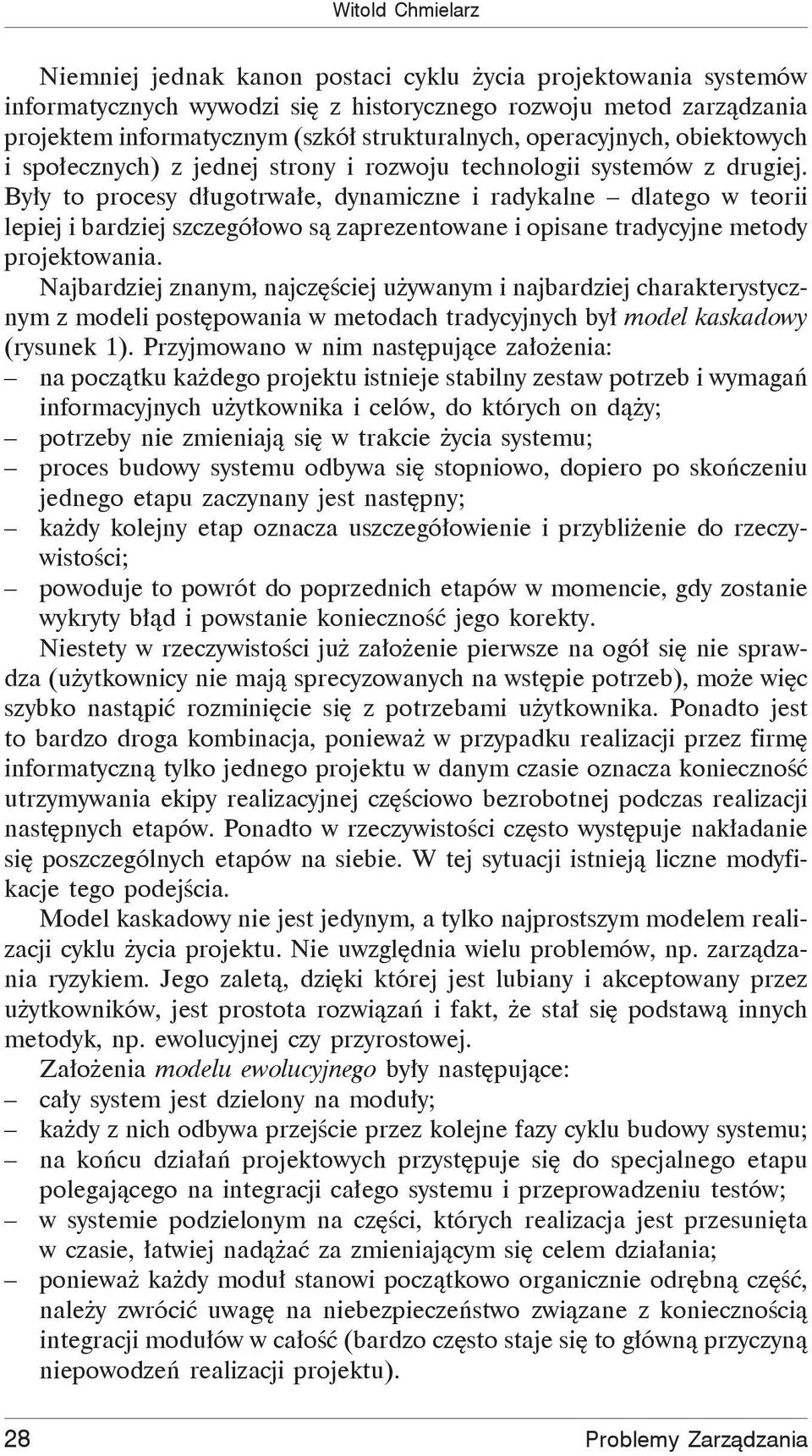 By y to procesy d ugotrwa e, dynamiczne i radykalne dlatego w teorii lepiej i bardziej szczegó owo s zaprezentowane i opisane tradycyjne metody projektowania.