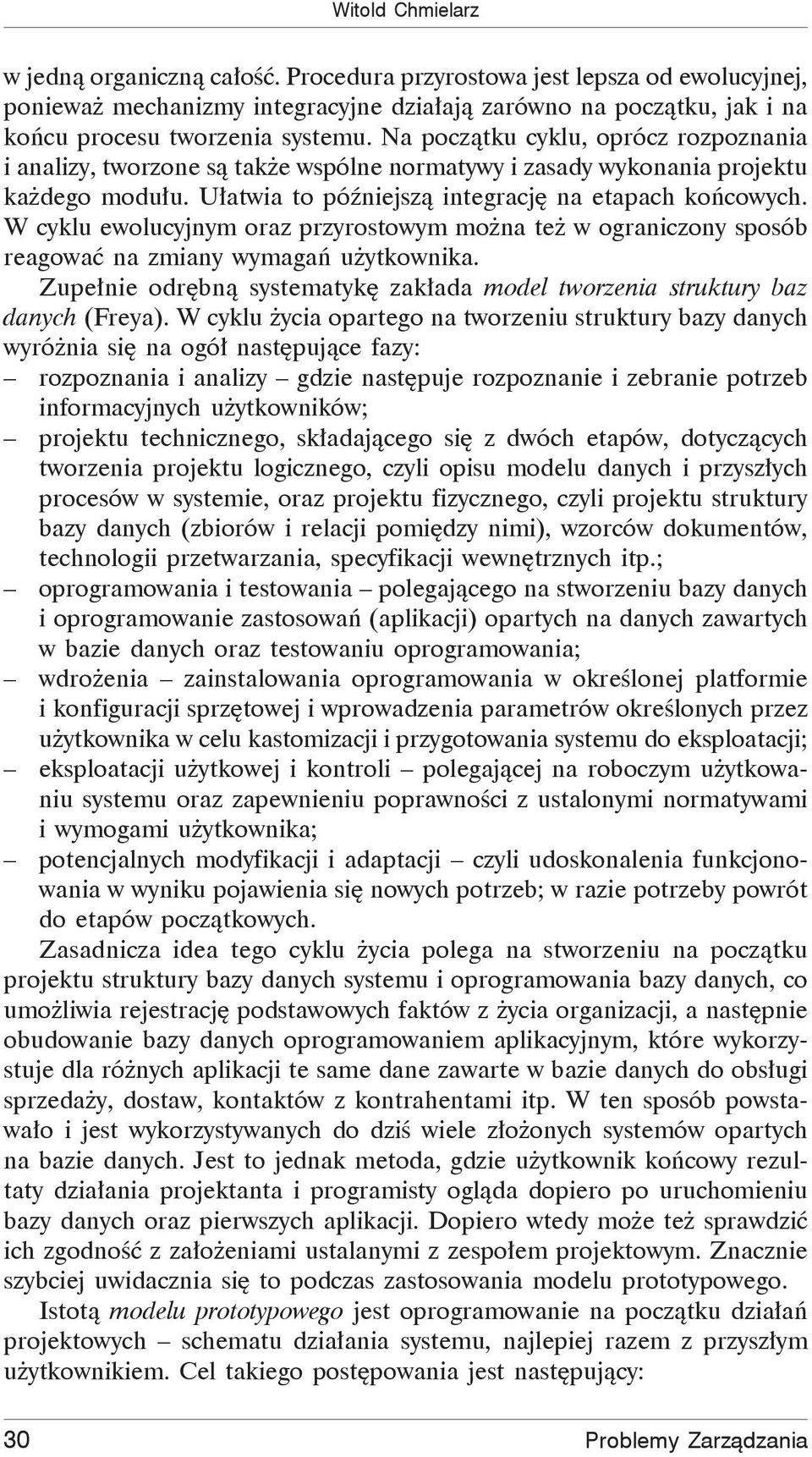 W cyklu ewolucyjnym oraz przyrostowym mo na te w ograniczony sposób reagowa na zmiany wymaga u ytkownika. Zupe nie odr bn systematyk zak ada model tworzenia struktury baz danych (Freya).