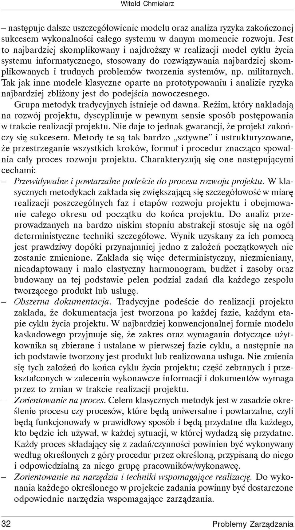 np. militarnych. Tak jak inne modele klasyczne oparte na prototypowaniu i analizie ryzyka najbardziej zbli ony jest do podej cia nowoczesnego. Grupa metodyk tradycyjnych istnieje od dawna.