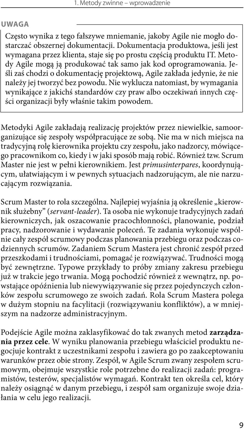 Jeśli zaś chodzi o dokumentację projektową, Agile zakłada jedynie, że nie należy jej tworzyć bez powodu.