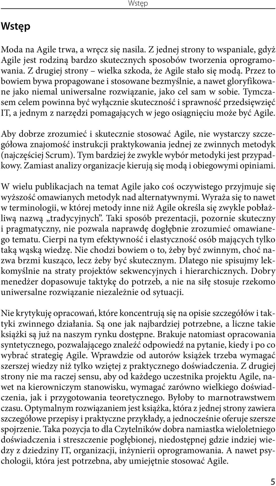 Tymczasem celem powinna być wyłącznie skuteczność i sprawność przedsięwzięć IT, a jednym z narzędzi pomagających w jego osiągnięciu może być Agile.