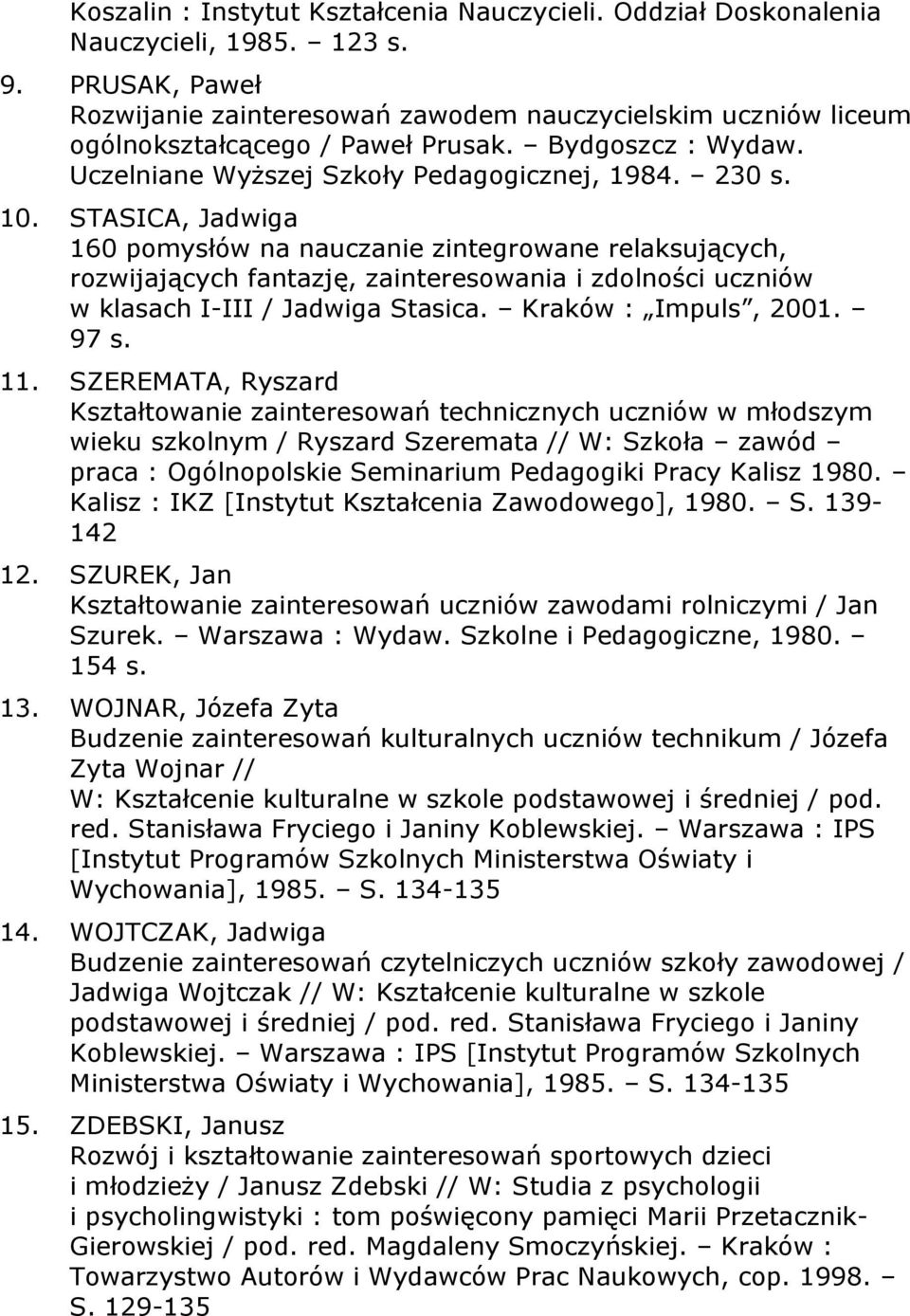 STASICA, Jadwiga 160 pomysłów na nauczanie zintegrowane relaksujących, rozwijających fantazję, zainteresowania i zdolności uczniów w klasach I-III / Jadwiga Stasica. Kraków : Impuls, 2001. 97 s. 11.