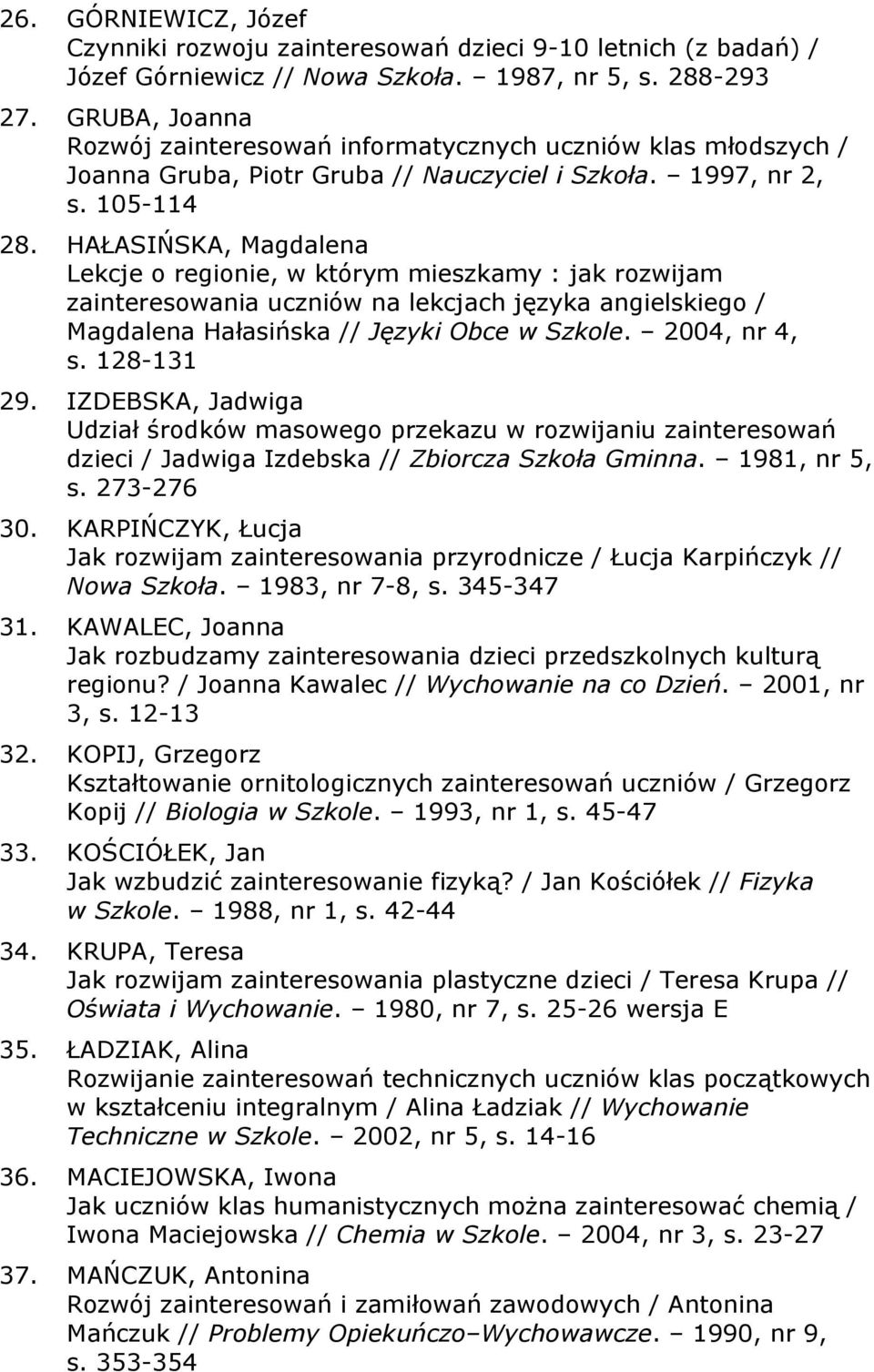 HAŁASIŃSKA, Magdalena Lekcje o regionie, w którym mieszkamy : jak rozwijam zainteresowania uczniów na lekcjach języka angielskiego / Magdalena Hałasińska // Języki Obce w Szkole. 2004, nr 4, s.